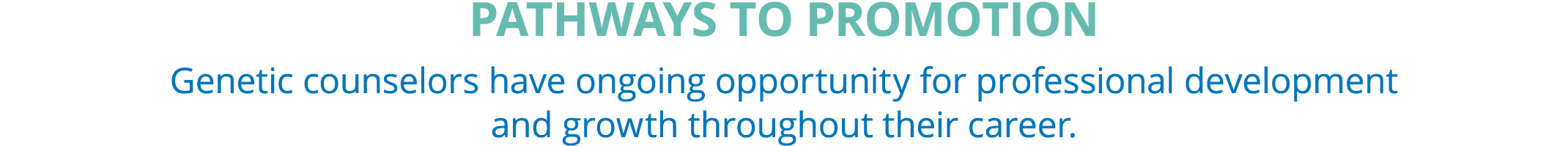 Pathways to Promotion Genetic counselors have ongoing opportunity for professional development and growth throughout ...