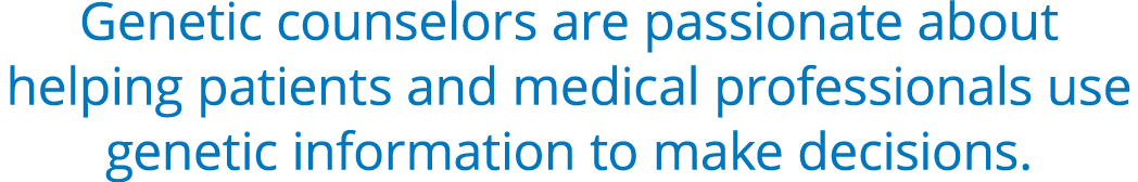 Genetic counselors are passionate about helping patients and medical professionals use genetic information to make de...