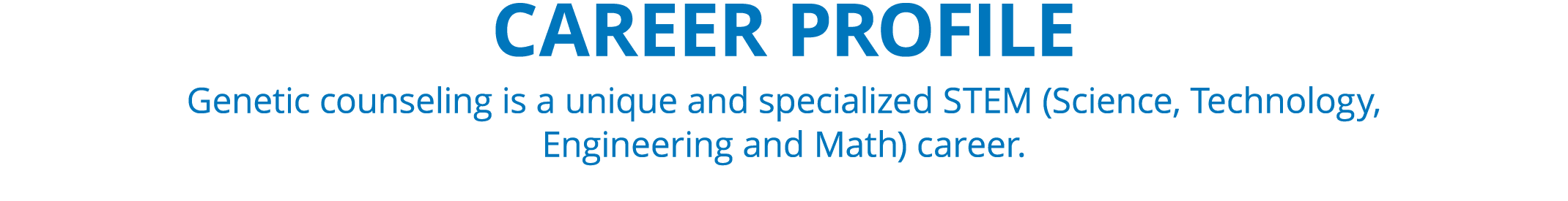 Career Profile Genetic counseling is a unique and specialized STEM (Science, Technology, Engineering and Math) career. 